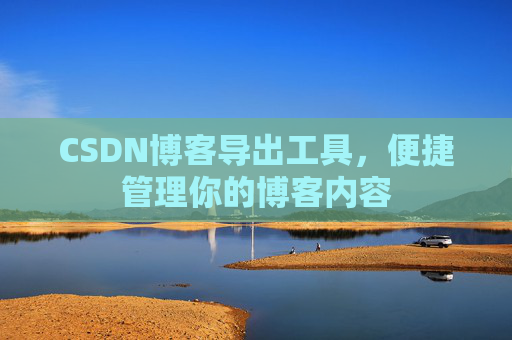 CSDN博客导出工具，便捷管理你的博客内容